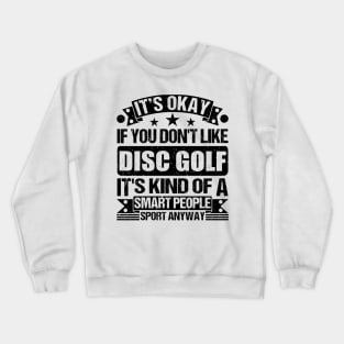 Disc golf Lover It's Okay If You Don't Like Disc golf It's Kind Of A Smart People Sports Anyway Crewneck Sweatshirt